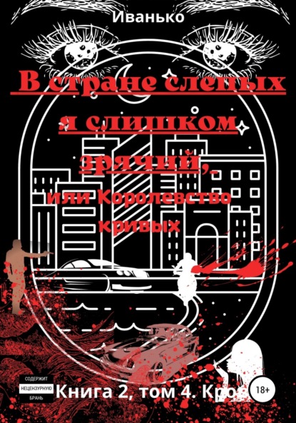 В стране слепых я слишком зрячий, или Королевство кривых. Книга 2. том 4. Кровь — Татьяна Вячеславовна Иванько