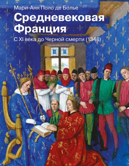 Средневековая Франция. С XI века до Черной смерти (1348) — Мари-Анн Поло де Болье