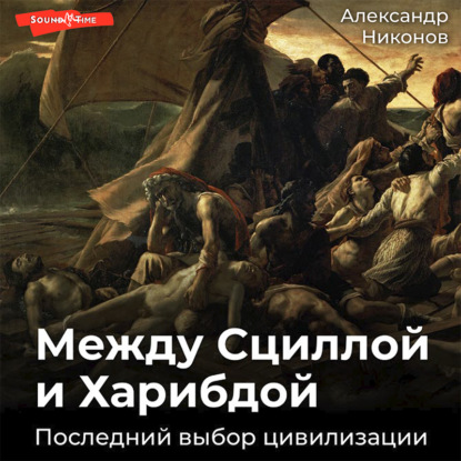 Между Сциллой и Харибдой. Последний выбор Цивилизации — Александр Никонов