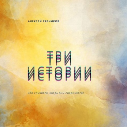 Три истории - Алексей Рябчиков