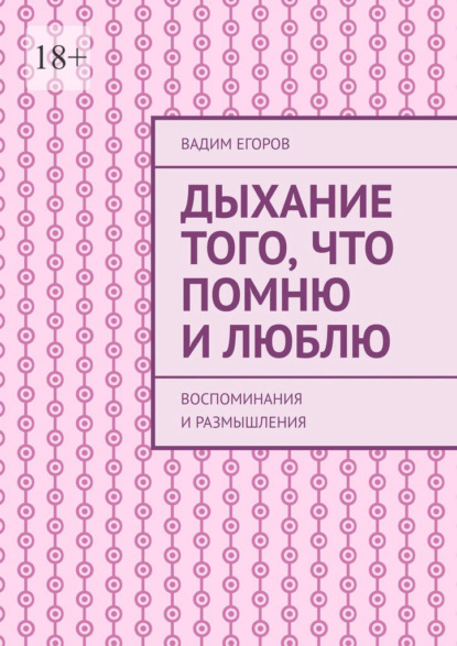 Дыхание того, что помню и люблю. Воспоминания и размышления - Вадим Егоров