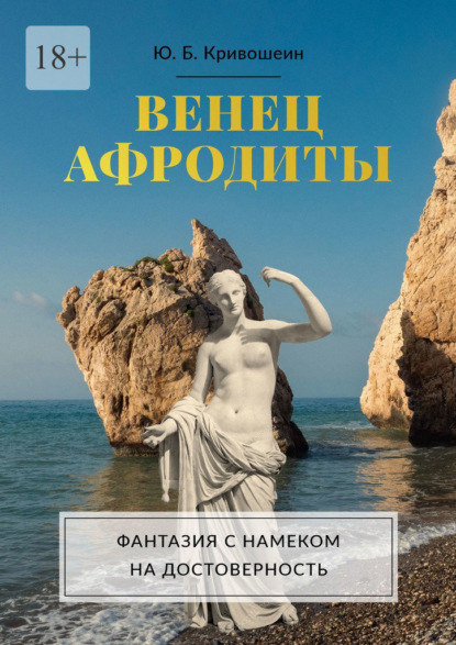 Венец Афродиты. Фантазия с намеком на достоверность — Юрий Борисович Кривошеин