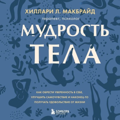 Мудрость тела. Как обрести уверенность в себе, улучшить самочувствие и наконец-то получать удовольствие от жизни — Хиллари Л. МакБрайд