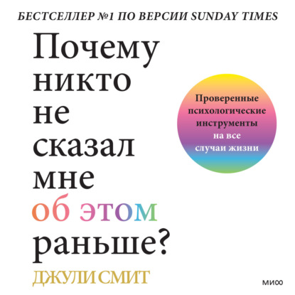 Почему никто не сказал мне об этом раньше? Проверенные психологические инструменты на все случаи жизни - Джули Смит