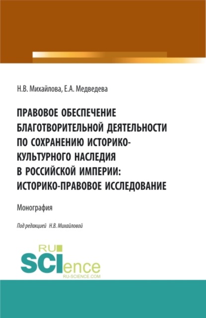 Правовое обеспечение благотворительной деятельности по сохранению историко-культурного наследия в Российской империи:Историко-правовое исследование. (Бакалавриат, Магистратура). Монография. - Наталья Владимировна Михайлова