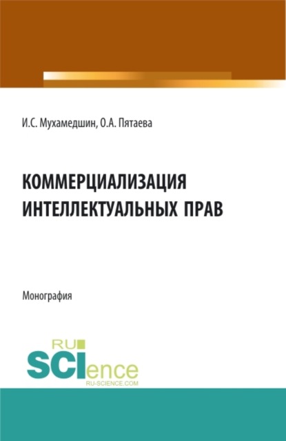 Коммерциализация интеллектуальных прав. (Аспирантура, Бакалавриат, Магистратура). Монография. — Ольга Алексеевна Пятаева