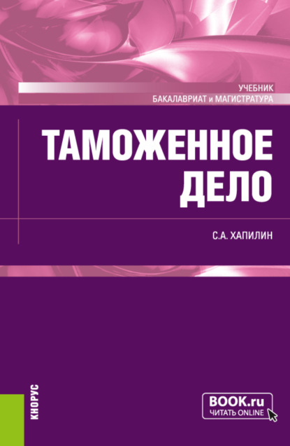 Таможенное дело. (Бакалавриат, Магистратура). Учебник. — Станислав Анатольевич Хапилин