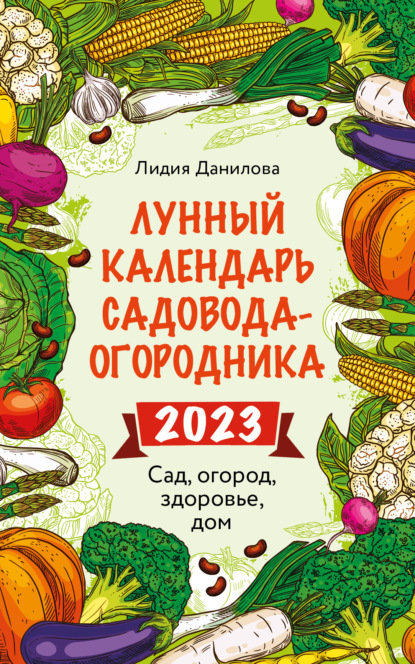 Лунный календарь садовода-огородника 2023. Сад, огород, здоровье, дом — Лидия Данилова