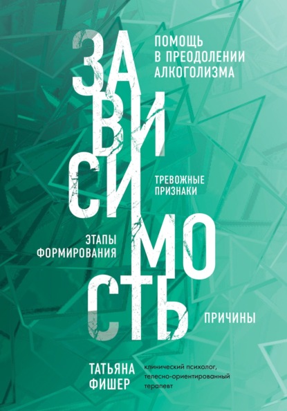 Зависимость. Тревожные признаки алкоголизма, причины, помощь в преодолении — Татьяна Фишер