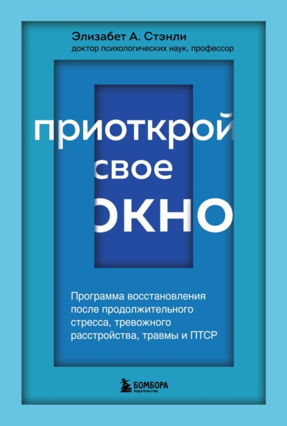 Приоткрой свое окно. Программа восстановления после продолжительного стресса, тревожного расстройства, травмы и ПТСР - Элизабет А. Стэнли