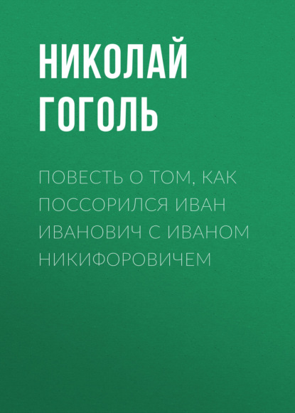 Повесть о том, как поссорился Иван Иванович с Иваном Никифоровичем - Николай Гоголь