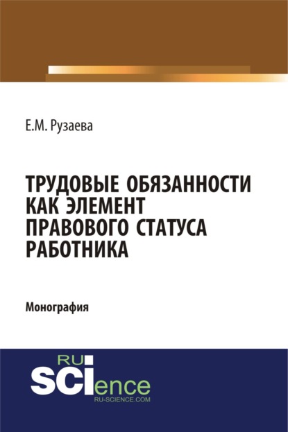 Трудовые обязанности как элемент правового статуса работника. (Бакалавриат). (Монография) - Елена Михайловна Рузаева