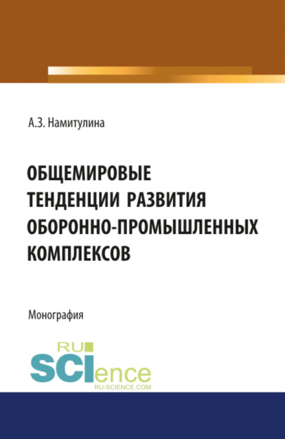 Общемировые тенденции развития оборонно-промышленных комплексов. (Адъюнктура, Аспирантура, Бакалавриат, Магистратура, Специалитет). Монография. - Анжела Захитовна Намитулина