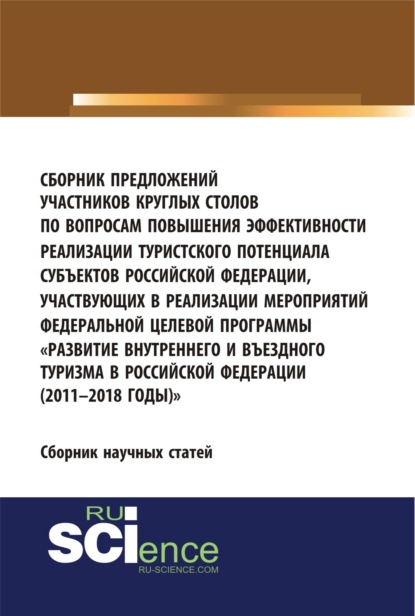 Сборник предложений участников круглых столов по вопросам повышения эффективности реализации туристского потенциала субъектов российской федерации, участвующих в реализации мероприятий федеральной целевой программы Развитие внутреннего и въездного т - Юлия Михайловна Белозерова