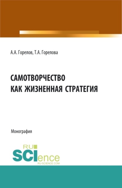 Самотворчество как жизненная стратегия. (Аспирантура, Бакалавриат, Магистратура). Монография. — Татьяна Анатольевна Горелова