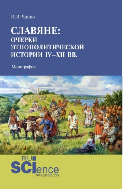 Славяне: очерки этнополитической истории IV-XII вв. (Аспирантура, Магистратура). Монография. - Игорь Владимирович Чайко