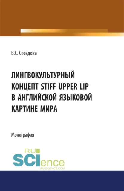 Лингвокультурный концепт STIFF UPPER LIP в английской языковой картине мира. (Бакалавриат). Монография - Варвара Сергеевна Соседова