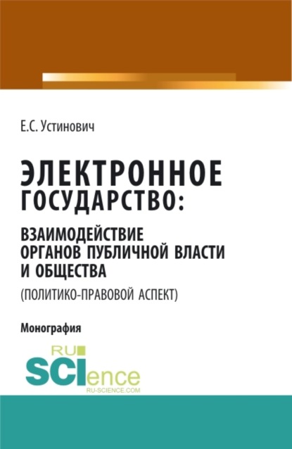 Электронное государство: взаимодействие органов публичной власти и общества (политико-правовой аспект). (Монография) - Елена Степановна Устинович