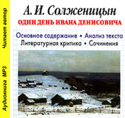 А. И. Солженицын «Один день Ивана Денисовича». Биографические сведения. Краткое содержание произведения. Анализ текста. Примеры сочинений — И. О. Родин