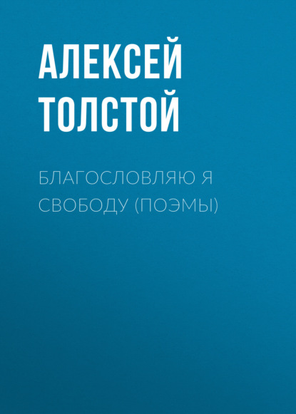 Благословляю я свободу (поэмы) — Алексей Толстой