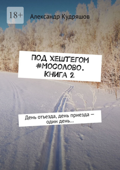 Под хештегом #Мосолово. Книга 2. День отъезда, день приезда – один день… — Александр Кудряшов