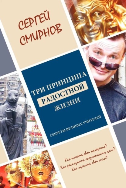 Три принципа радостной жизни: намерение, осознанность, сила. Секреты великих учителей - Сергей Смирнов