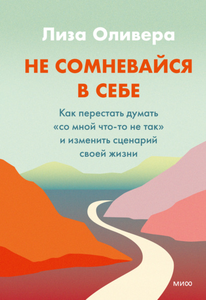 Не сомневайся в себе. Как перестать думать «со мной что-то не так» и изменить сценарий своей жизни - Лиза Оливера