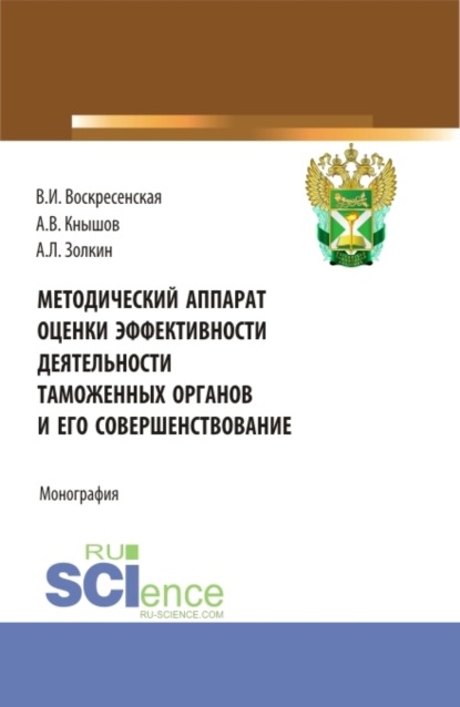 Методический аппарат оценки эффективности деятельности таможенных органов и его совершенствование. (Бакалавриат, Магистратура). Монография. - Александр Леонидович Золкин