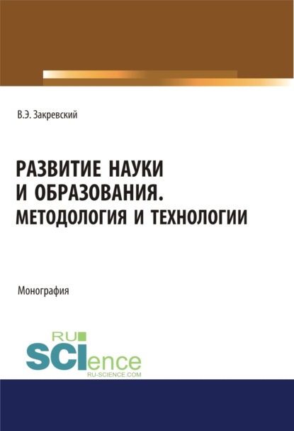 Развитие науки и образования. Методология и технологии. (Аспирантура, Бакалавриат, Магистратура). Монография. - Владимир Энгельсович Закревский