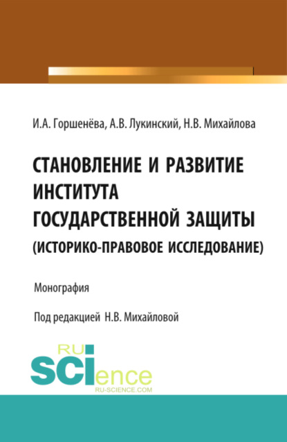 Становление и развитие института государственной защиты. Монография - Ирина Аркадьевна Горшенева