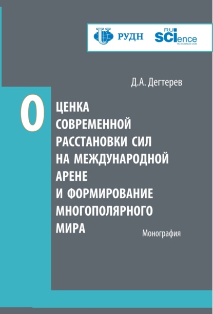 Оценка современной расстановки сил на международной арене и формирование многополярного мира. (Аспирантура, Бакалавриат, Магистратура). Монография. — Денис Андреевич Дегтерев