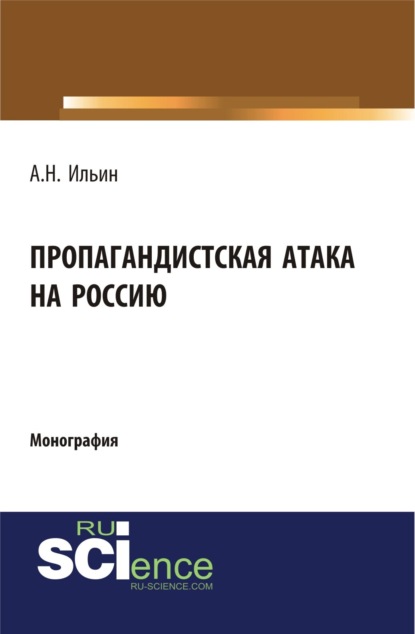 Пропагандистская атака на Россию. (Бакалавриат). Монография — Алексей Николаевич Ильин