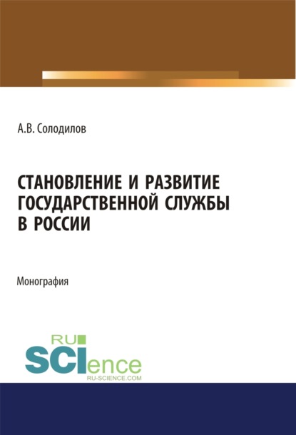 Становление и развитие государственной службы в России. (Бакалавриат). (Магистратура). Монография — Анатолий Васильевич Солодилов