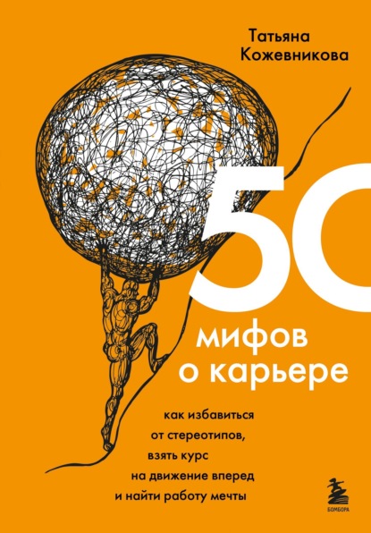 50 мифов о карьере. Как избавиться от стереотипов, взять курс на движение вперед и найти работу мечты - Татьяна Кожевникова