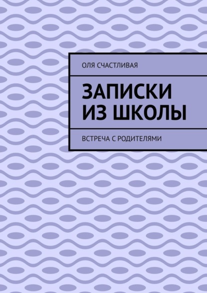 Записки из школы. Встреча с родителями — Оля Счастливая