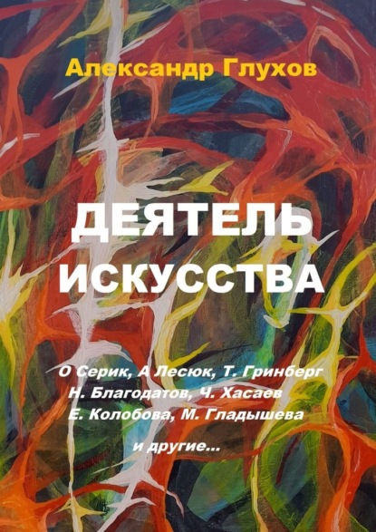 Деятель искусства. О. Серик, А. Лесюк, Т. Гринберг, Н. Благодатов, Ч. Хасаев, Е. Колобова, М. Гладышева и другие… — Александр Владимирович Глухов