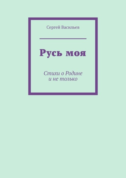 Русь моя. Стихи о Родине и не только - Сергей Васильев