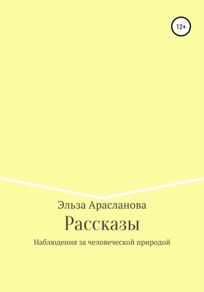 Рассказы. Наблюдения за человеческой природой - Эльза Арасланова