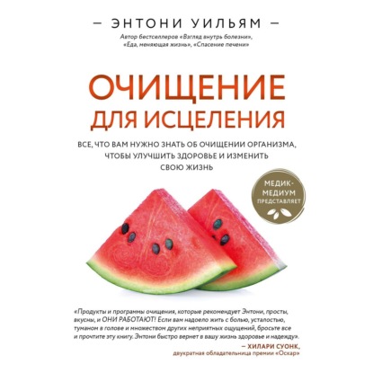 Очищение для исцеления. Все, что вам нужно знать об очищении организма, чтобы улучшить здоровье и изменить свою жизнь - Энтони Уильям