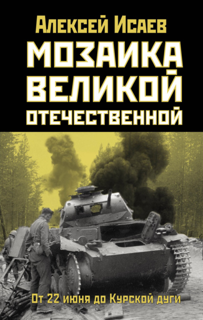 Мозаика Великой Отечественной. От 22 июня до Курской дуги - Алексей Исаев