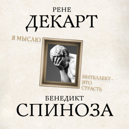 Я мыслю. Интеллект это страсть — Рене Декарт