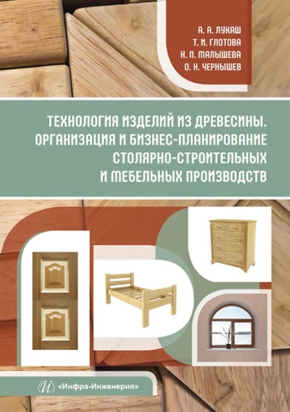 Технология изделий из древесины. Организация и бизнес-планирование столярно-строительных и мебельных производств — О. Н. Чернышев