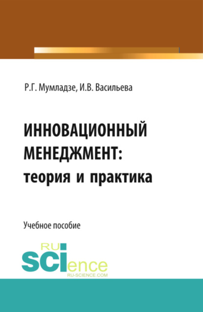 Инновационный менеджмент: теория и практика. (Аспирантура, Бакалавриат). Учебное пособие. - Роман Георгиевич Мумладзе