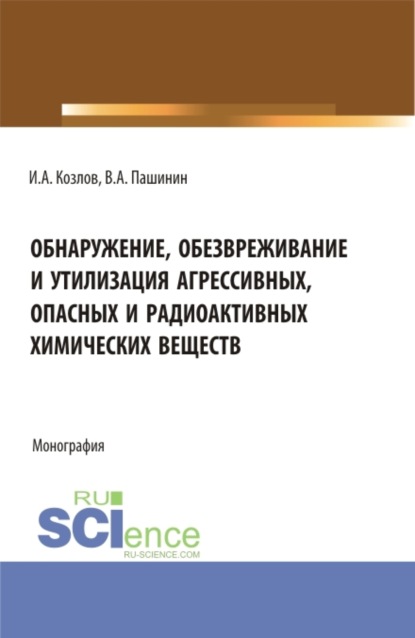 Обнаружение, обезвреживание и утилизация агрессивных, опасных и радиоактивных химических веществ. (Бакалавриат, Магистратура, Специалитет). Монография. - Игорь Александрович Козлов