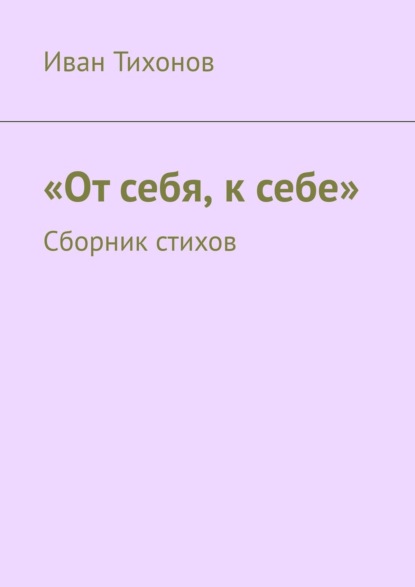 От себя, к себе. Сборник стихов — Иван Тихонов