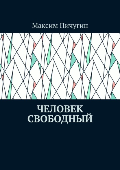 Человек свободный - Максим Пичугин