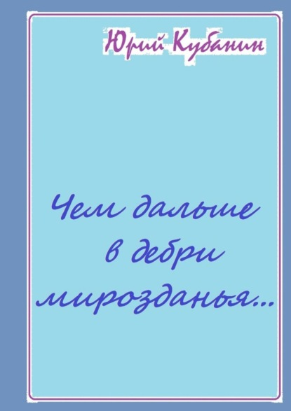 Чем дальше в дебри мирозданья… Рифмованные мысли - Юрий Кубанин