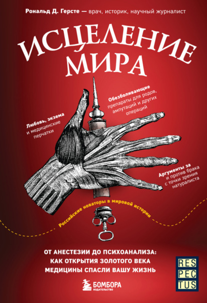 Исцеление мира. От анестезии до психоанализа: как открытия золотого века медицины спасли вашу жизнь — Рональд Д. Герсте