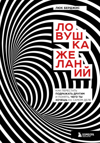 Ловушка желаний. Как перестать подражать другим и понять, чего ты хочешь на самом деле - Люк Берджис