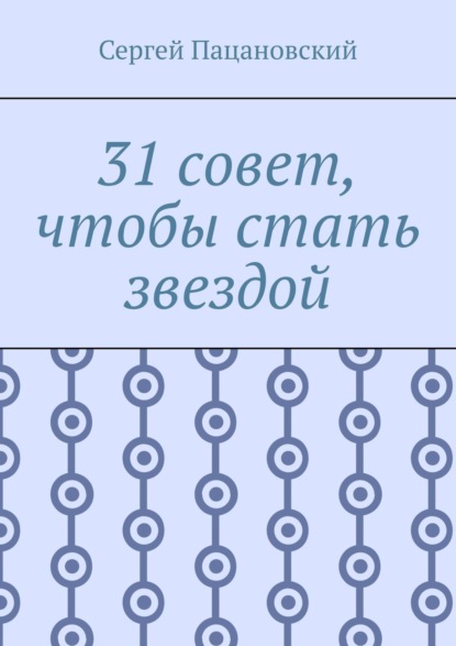 31 совет, чтобы стать звездой — Сергей Витальевич Пацановский